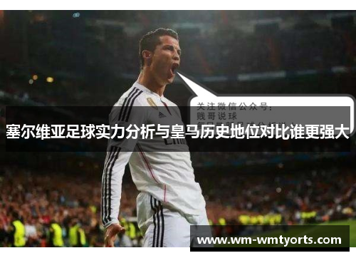 塞尔维亚足球实力分析与皇马历史地位对比谁更强大