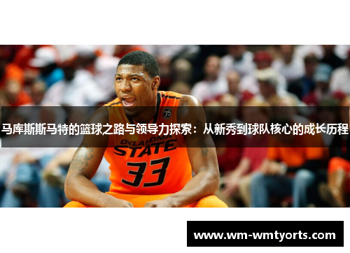 马库斯斯马特的篮球之路与领导力探索：从新秀到球队核心的成长历程
